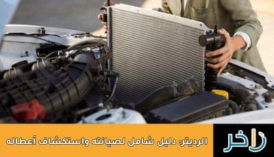 الرديتر (المبرد): دليل شامل لوظيفته، مكوناته، واستكشاف أعطاله